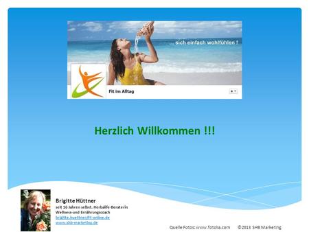 Herzlich Willkommen !!! Brigitte Hüttner seit 16 Jahren selbst. Herbalife-Beraterin Wellness-und Ernährungscoach brigitte.huettner@t-online.de www.shb-marketing.de.