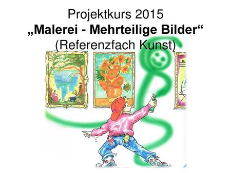 Projektkurs 2015 „Malerei - Mehrteilige Bilder“ (Referenzfach Kunst)