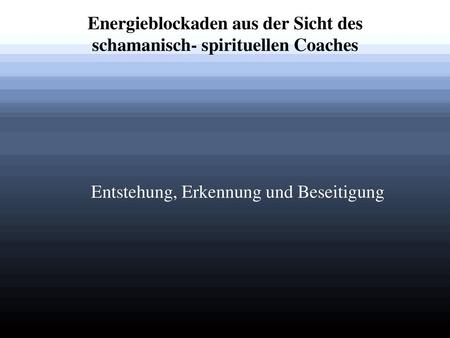 Energieblockaden aus der Sicht des schamanisch- spirituellen Coaches