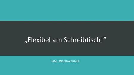 „Flexibel am Schreibtisch!“