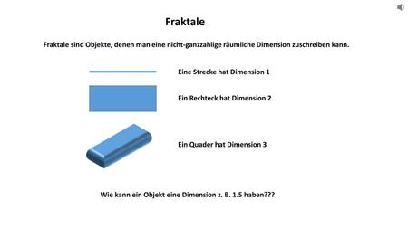 Fraktale Fraktale sind Objekte, denen man eine nicht-ganzzahlige räumliche Dimension zuschreiben kann. Eine Strecke hat Dimension 1 Ein Rechteck hat Dimension.