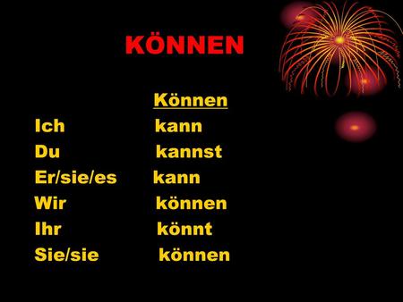 KÖNNEN Können Ich kann Du kannst Er/sie/es kann Wir können Ihr könnt