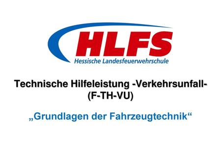 Technische Hilfeleistung -Verkehrsunfall- (F-TH-VU) „Grundlagen der Fahrzeugtechnik“ Warum ist es wichtig, sich mit der Sicherheitstechnik in Fahrzeugen.