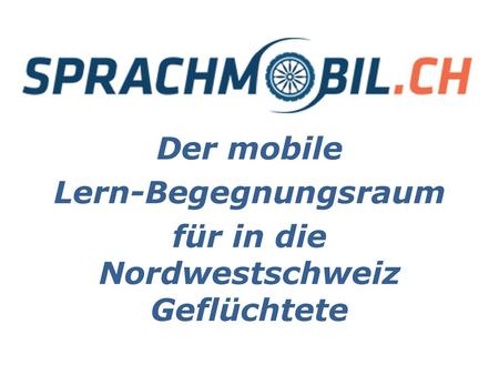 Der mobile Lern-Begegnungsraum für in die Nordwestschweiz Geflüchtete