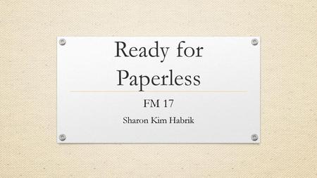 Ready for Paperless FM 17 Sharon Kim Habrik.