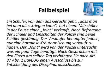 Fallbeispiel Ein Schüler, von dem das Gerücht geht, „dass man bei dem alles kriegen kann“, hat einem Mitschüler in der Pause einen „Joint“ verkauft. Nach.