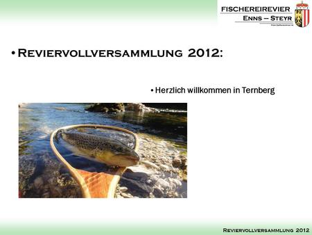 Reviervollversammlung 2012: Reviervollversammlung 2012 Herzlich willkommen in Ternberg.