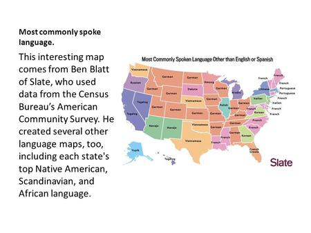 Most commonly spoke language. This interesting map comes from Ben Blatt of Slate, who used data from the Census Bureau’s American Community Survey. He.