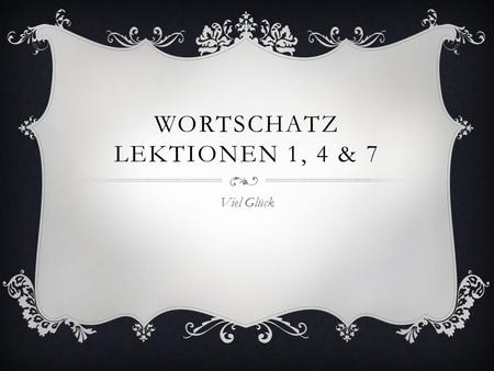 WORTSCHATZ LEKTIONEN 1, 4 & 7 Viel Glück. KIRCHE.