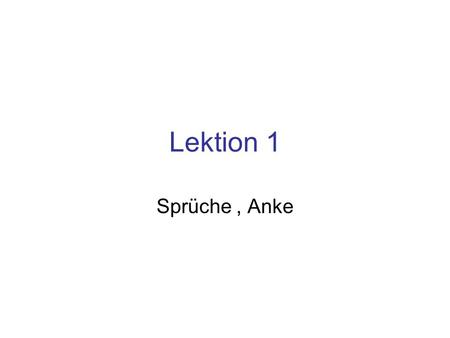 Lektion 1 Sprüche , Anke.
