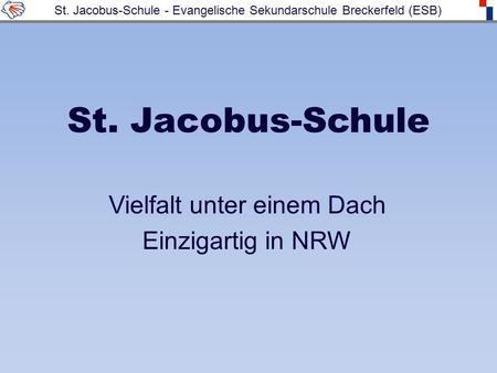 St. Jacobus-Schule Vielfalt unter einem Dach Einzigartig in NRW St. Jacobus-Schule - Evangelische Sekundarschule Breckerfeld (ESB)