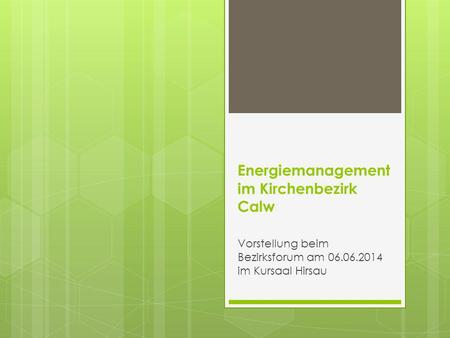 Energiemanagement im Kirchenbezirk Calw Vorstellung beim Bezirksforum am 06.06.2014 im Kursaal Hirsau.