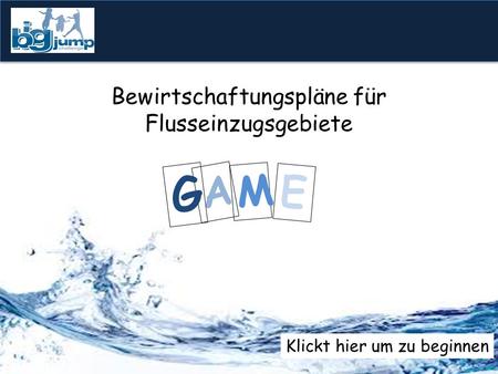 Bewirtschaftungspläne für Flusseinzugsgebiete A M E G Klickt hier um zu beginnen.