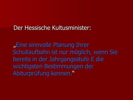 Der Hessische Kultusminister: Der Hessische Kultusminister: „Eine sinnvolle Planung Ihrer Schullaufbahn ist nur möglich, wenn Sie bereits in der Jahrgangsstufe.