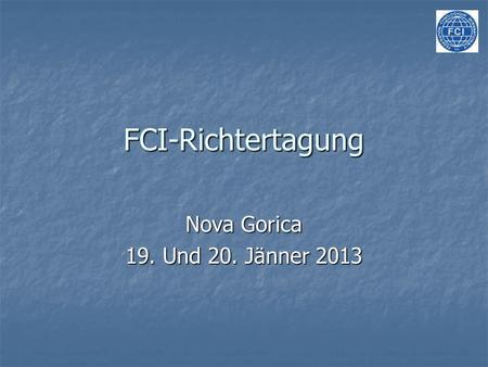 FCI-Richtertagung Nova Gorica 19. Und 20. Jänner 2013.