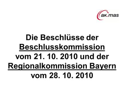 Die Beschlüsse der Beschlusskommission vom 21. 10. 2010 und der Regionalkommission Bayern vom 28. 10. 2010.