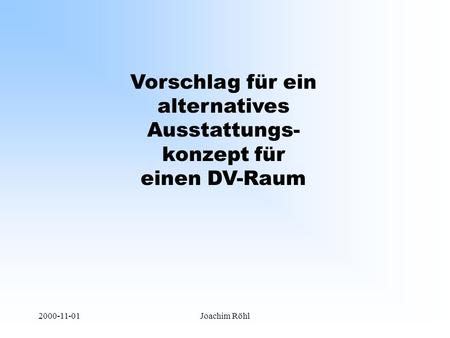 2000-11-01Joachim Röhl Vorschlag für ein alternatives Ausstattungs- konzept für einen DV-Raum.