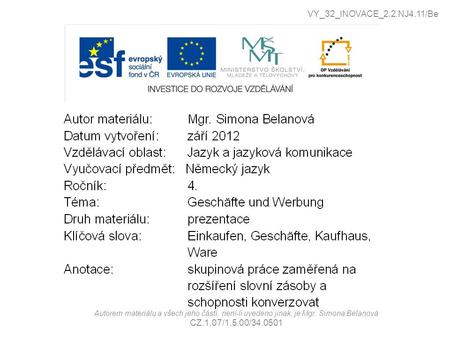 Autorem materiálu a všech jeho částí, není-li uvedeno jinak, je Mgr. Simona Belanová CZ.1.07/1.5.00/34.0501 VY_32_INOVACE_2.2.NJ4.11/Be.