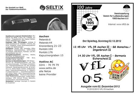 Ausgabe vom 02. Dezember 2012 © 2012/2013 VfL 05 Aachen Vereinszeitung Verein für Leibesübungen 1905 Aachen e.V. Internet: www.vfl05.de Der Spieltag, Sonntag.