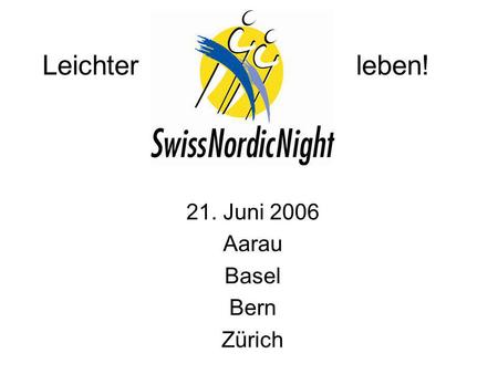 Leichter leben! 21. Juni 2006 Aarau Basel Bern Zürich.