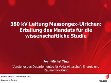 Optimisation de la Promotion économiqueOptimisation de la promotion économique Sitten, den 15. November 2010 Pressekonferenz 380 kV Leitung Massongex-Ulrichen: