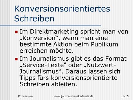 Konversionwww.journalistenakademie.de1/15 Konversionsorientiertes Schreiben Im Direktmarketing spricht man von „Konversion“, wenn man eine bestimmte Aktion.