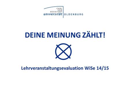 DEINE MEINUNG ZÄHLT! Lehrveranstaltungsevaluation WiSe 14/15.