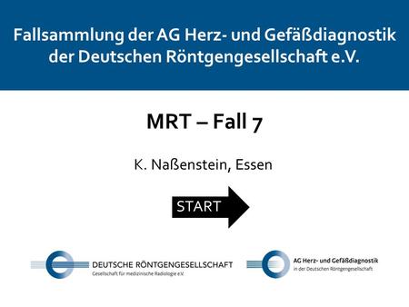 Fallsammlung der AG Herz- und Gefäßdiagnostik der Deutschen Röntgengesellschaft e.V. MRT – Fall 7 K. Naßenstein, Essen START.