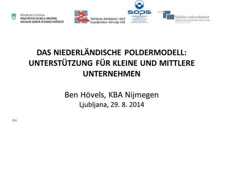 DAS NIEDERLÄNDISCHE POLDERMODELL: UNTERSTÜTZUNG FÜR KLEINE UND MITTLERE UNTERNEHMEN Ben Hövels, KBA Nijmegen Ljubljana, 29. 8. 2014 Das Projekt DialogeS: