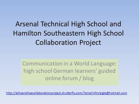 Arsenal Technical High School and Hamilton Southeastern High School Collaboration Project Communication in a World Language: high school German learners’