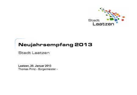 Neujahrsempfang 2013 Stadt Laatzen Laatzen, 20. Januar 2013 Thomas Prinz - Bürgermeister -