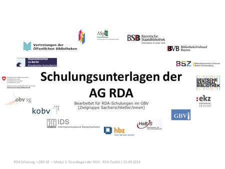 Schulungsunterlagen der AG RDA Bearbeitet für RDA-Schulungen im GBV (Zielgruppe Sacherschließer/innen) Vertretungen der Öffentlichen Bibliotheken RDA Schulung.