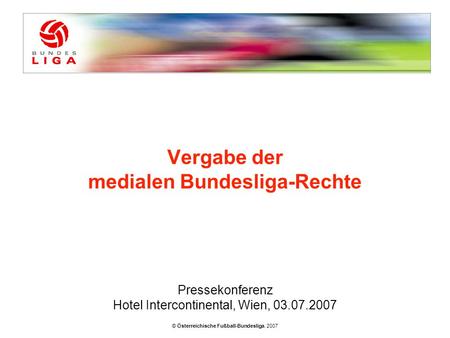 © Österreichische Fußball-Bundesliga, 2007 Vergabe der medialen Bundesliga-Rechte Pressekonferenz Hotel Intercontinental, Wien, 03.07.2007.