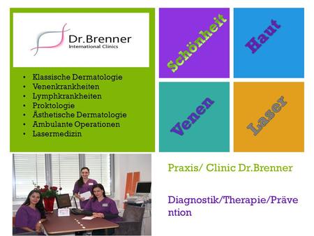 + Praxis/ Clinic Dr.Brenner Diagnostik/Therapie/Präve ntion Klassische Dermatologie Venenkrankheiten Lymphkrankheiten Proktologie Ästhetische Dermatologie.