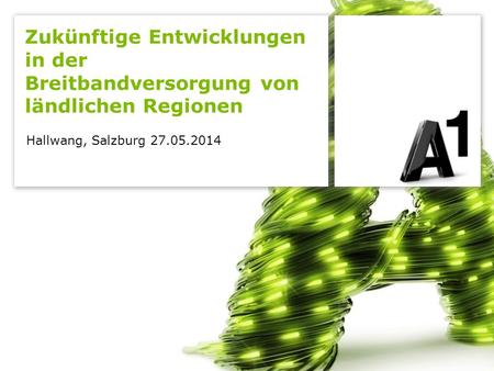 Zukünftige Entwicklungen in der Breitbandversorgung von ländlichen Regionen Hallwang, Salzburg 27.05.2014.