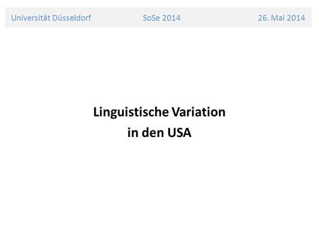 Universität Düsseldorf SoSe 2014 26. Mai 2014 Linguistische Variation in den USA.