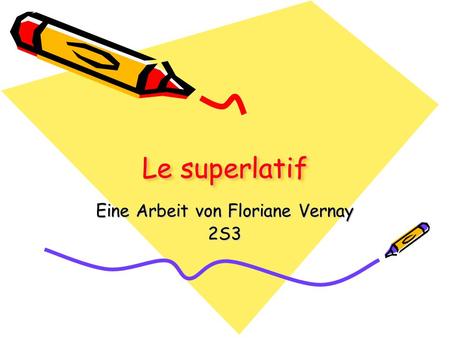 Le superlatif Le superlatif Eine Arbeit von Floriane Vernay 2S3.