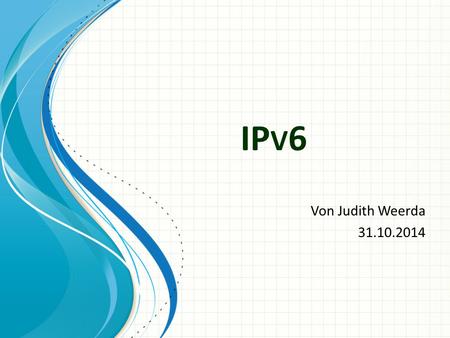 IPv6 Von Judith Weerda 31.10.2014 Diese Vorlage kann als Ausgangspunkt für die Präsentation von Schulungsmaterialien in einer Gruppensitzung dienen. Abschnitte.