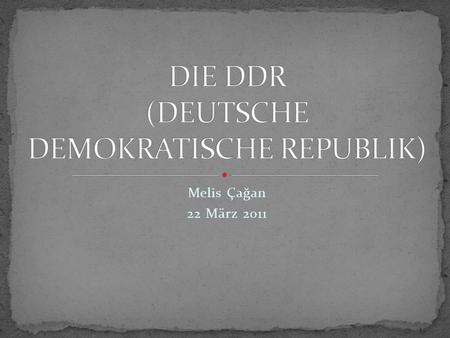 Melis Çağan 22 März 2011. Die Deutsche Demokratische Republik war ein realsozialistischer Staat in der nach dem Zweiten Weltkrieg auf dem von der UdSSR.
