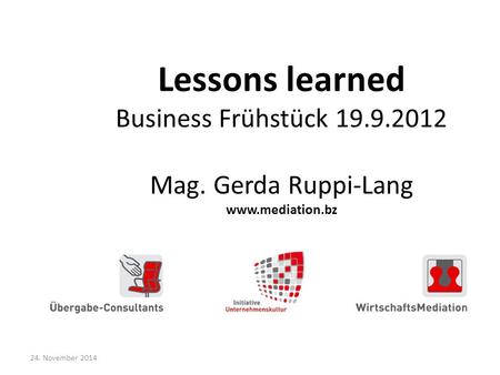 24. November 2014 Lessons learned Business Frühstück 19.9.2012 Mag. Gerda Ruppi-Lang www.mediation.bz.