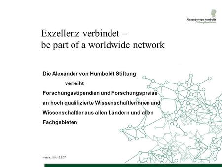 Exzellenz verbindet – be part of a worldwide network Die Alexander von Humboldt Stiftung verleiht Forschungsstipendien und Forschungspreise an hoch qualifizierte.