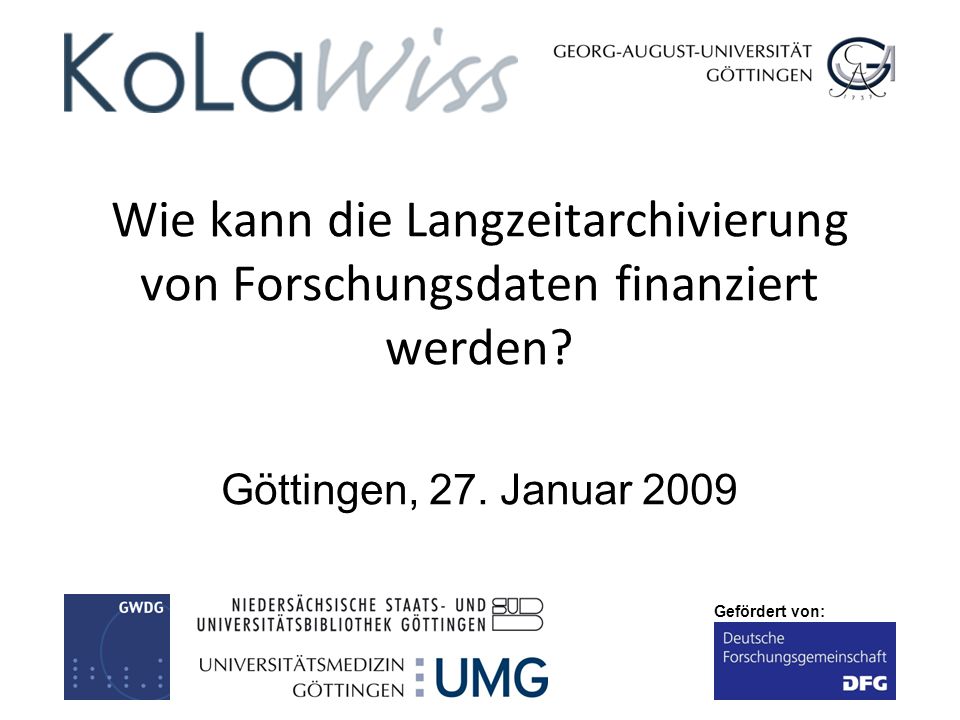 Gefördert von: Wie kann die Langzeitarchivierung von Forschungsdaten  finanziert werden? Göttingen, 27. Januar 2009. - ppt herunterladen