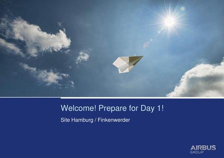 Welcome! Prepare for Day 1! Site Hamburg / Finkenwerder