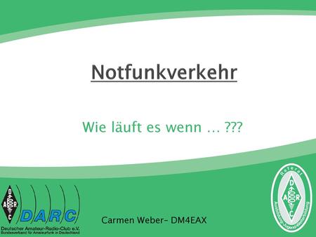 Notfunkverkehr Wie läuft es wenn … ??? Carmen Weber– DM4EAX.
