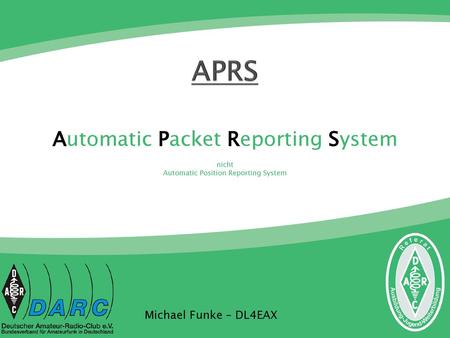 APRS Automatic Packet Reporting System nicht Automatic Position Reporting System Michael Funke – DL4EAX.