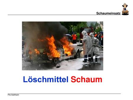 Löschmittel Schaum.