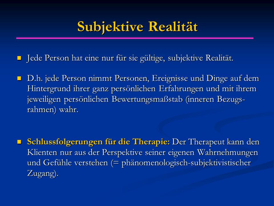 Subjektive Realität Jede Person hat eine nur für sie gültige, subjektive Realität.