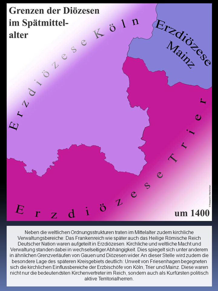 Neben die weltlichen Ordnungsstrukturen traten im Mittelalter zudem kirchliche Verwaltungsbereiche: Das Frankenreich wie später auch das Heilige Römische Reich Deutscher Nation waren aufgeteilt in Erzdiözesen.