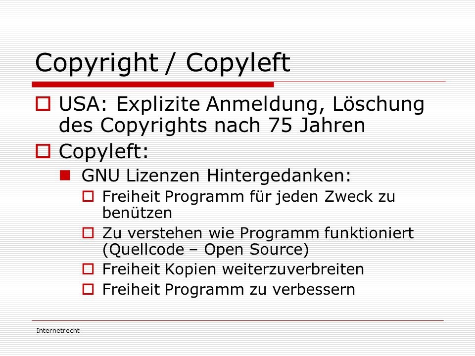 Copyright / Copyleft USA: Explizite Anmeldung, Löschung des Copyrights nach 75 Jahren. Copyleft: GNU Lizenzen Hintergedanken: