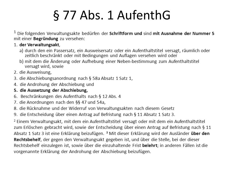 § 77 Abs. 1 AufenthG 1 Die folgenden Verwaltungsakte bedürfen der Schriftform und sind mit Ausnahme der Nummer 5 mit einer Begründung zu versehen: